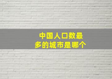 中国人口数最多的城市是哪个