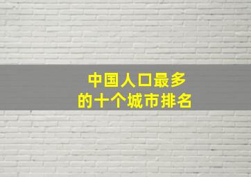 中国人口最多的十个城市排名