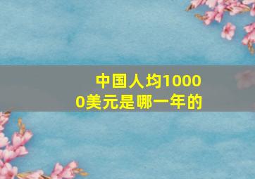 中国人均10000美元是哪一年的