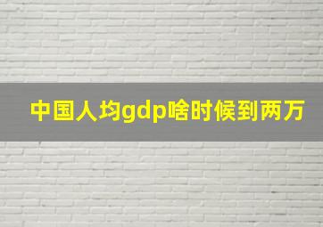 中国人均gdp啥时候到两万