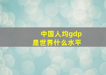 中国人均gdp是世界什么水平