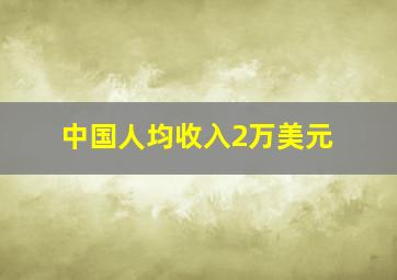 中国人均收入2万美元