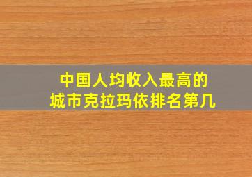 中国人均收入最高的城市克拉玛依排名第几