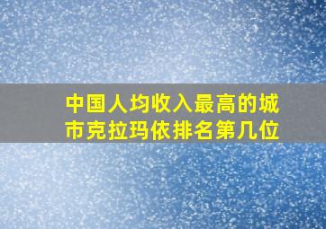 中国人均收入最高的城市克拉玛依排名第几位