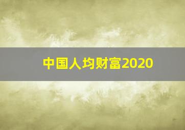 中国人均财富2020