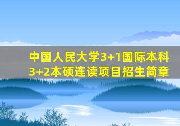 中国人民大学3+1国际本科3+2本硕连读项目招生简章