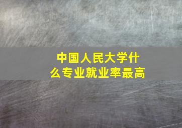 中国人民大学什么专业就业率最高