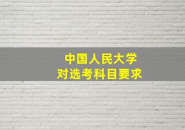 中国人民大学对选考科目要求