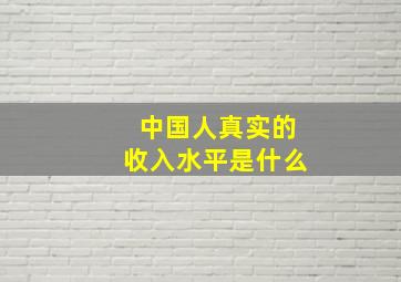 中国人真实的收入水平是什么