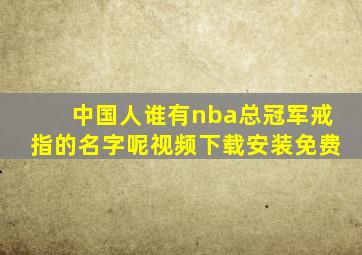 中国人谁有nba总冠军戒指的名字呢视频下载安装免费