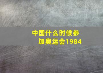 中国什么时候参加奥运会1984