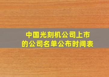 中国光刻机公司上市的公司名单公布时间表