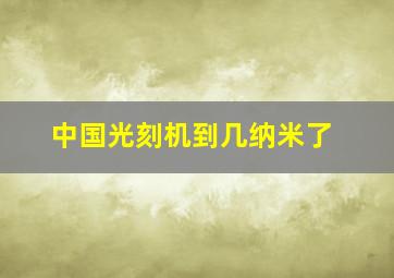 中国光刻机到几纳米了