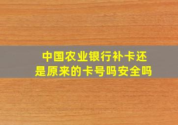 中国农业银行补卡还是原来的卡号吗安全吗