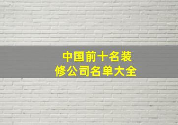 中国前十名装修公司名单大全