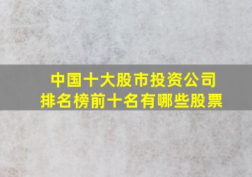 中国十大股市投资公司排名榜前十名有哪些股票