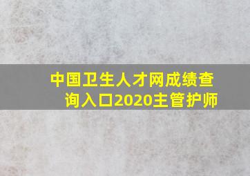 中国卫生人才网成绩查询入口2020主管护师