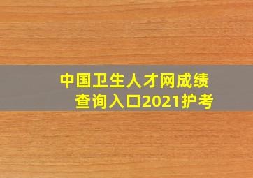 中国卫生人才网成绩查询入口2021护考