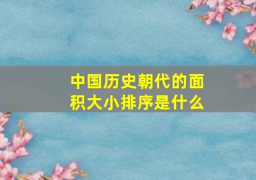 中国历史朝代的面积大小排序是什么