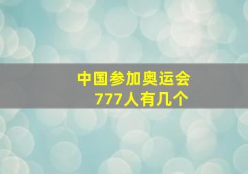 中国参加奥运会777人有几个