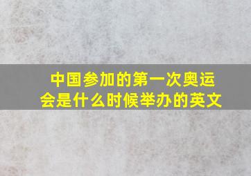 中国参加的第一次奥运会是什么时候举办的英文