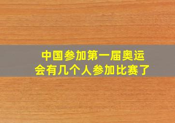 中国参加第一届奥运会有几个人参加比赛了