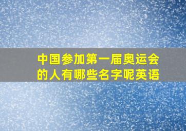 中国参加第一届奥运会的人有哪些名字呢英语