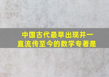 中国古代最早出现并一直流传至今的数学专著是