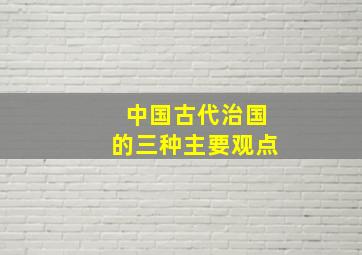 中国古代治国的三种主要观点