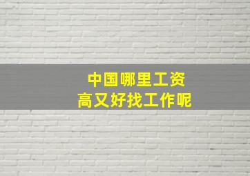 中国哪里工资高又好找工作呢