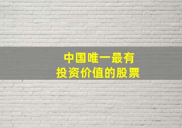 中国唯一最有投资价值的股票