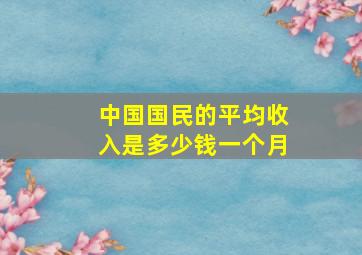 中国国民的平均收入是多少钱一个月