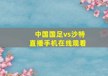 中国国足vs沙特直播手机在线观看