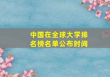 中国在全球大学排名榜名单公布时间