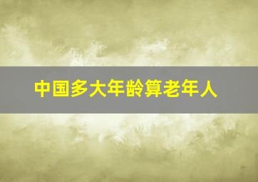 中国多大年龄算老年人