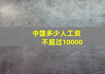 中国多少人工资不超过10000