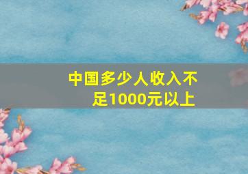 中国多少人收入不足1000元以上