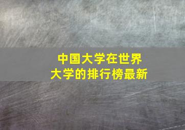 中国大学在世界大学的排行榜最新