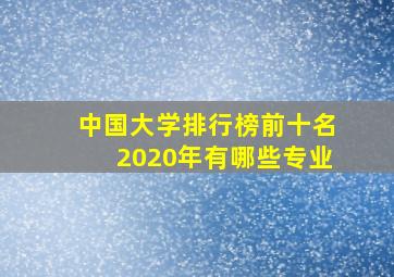 中国大学排行榜前十名2020年有哪些专业