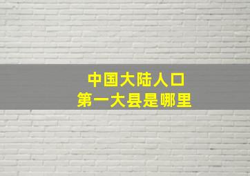 中国大陆人口第一大县是哪里