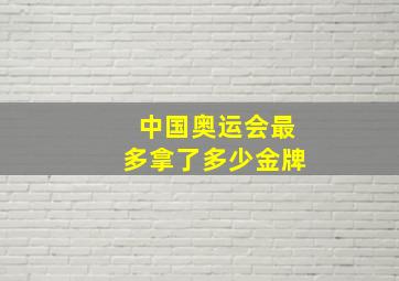 中国奥运会最多拿了多少金牌