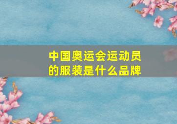 中国奥运会运动员的服装是什么品牌