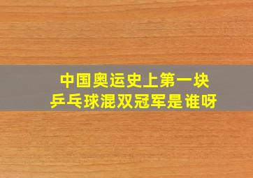 中国奥运史上第一块乒乓球混双冠军是谁呀