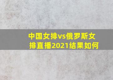 中国女排vs俄罗斯女排直播2021结果如何