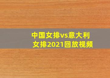 中国女排vs意大利女排2021回放视频