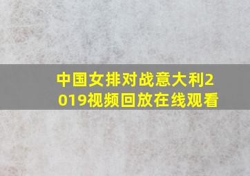 中国女排对战意大利2019视频回放在线观看