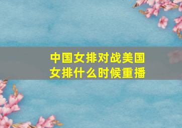 中国女排对战美国女排什么时候重播