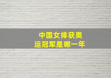 中国女排获奥运冠军是哪一年