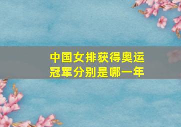 中国女排获得奥运冠军分别是哪一年