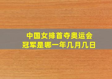 中国女排首夺奥运会冠军是哪一年几月几日